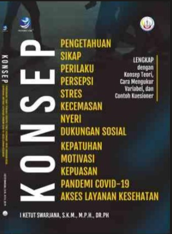 Konsep Pengetahuan, Sikap, Perilaku, Persepsi, Stres, Kecemasan, Nyeri, Dukungan Sosial, Kepatuhan, Motivasi, Kepuasan, Pandemi Covid-19, Akses Layanan Kesehatan