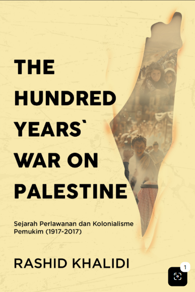 The Hundred Years' War on Palestine Sejarah Perlawanan dan Kolonialisme Pemukim (1917-2017)